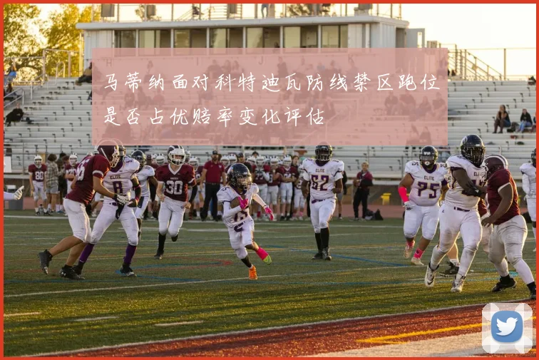 马蒂纳面对科特迪瓦防线禁区跑位是否占优赔率变化评估