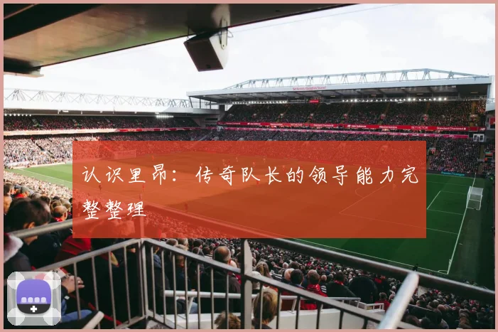 认识里昂:传奇队长的领导能力完整整理
