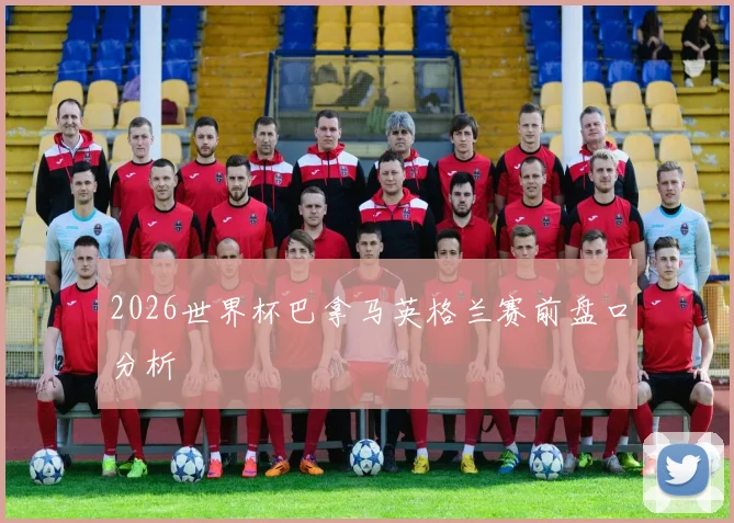 2026世界杯巴拿马英格兰赛前盘口分析