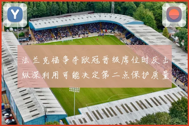 法兰克福争夺欧冠晋级席位时反击纵深利用可能决定第二点保护质量