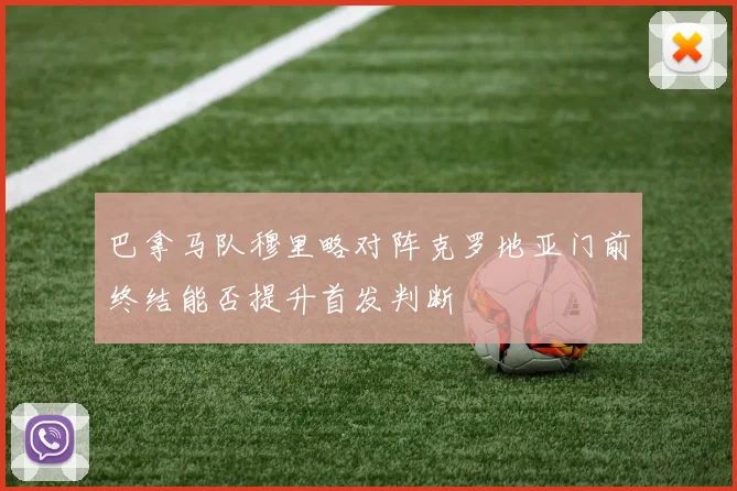 巴拿马队穆里略对阵克罗地亚门前终结能否提升首发判断